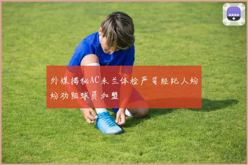 外媒揭秘AC米兰体检严苛经纪人纷纷劝阻球员加盟